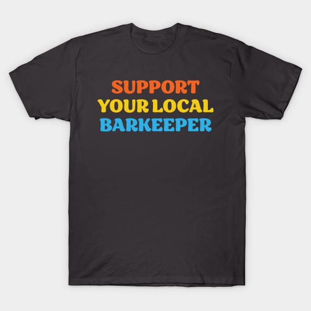 Support Your Local Barkeeper T-Shirt by Scott Richards